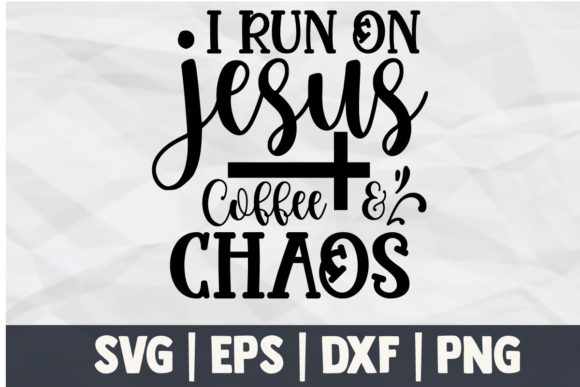 I Run on Jesus Coffee Chaos: Graphics for Crafts