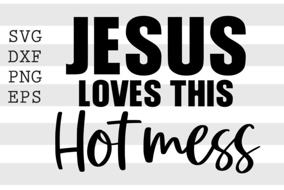 Jesus Love This Hot Mess SVG: Graphics for Crafts